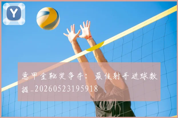 意甲金靴奖争夺：最佳射手进球数据_20260523195918
