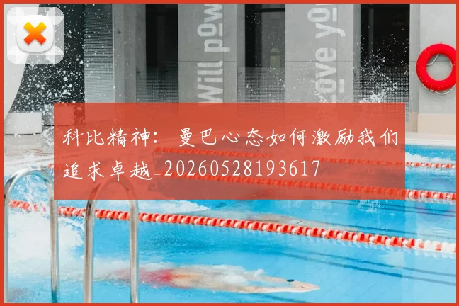 科比精神：曼巴心态如何激励我们追求卓越_20260528193617