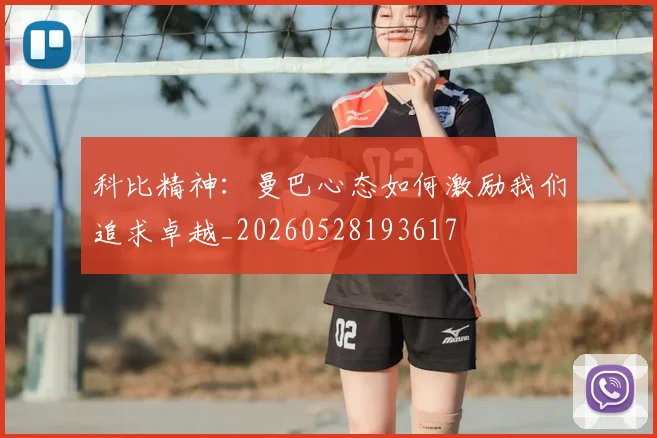 科比精神：曼巴心态如何激励我们追求卓越_20260528193617
