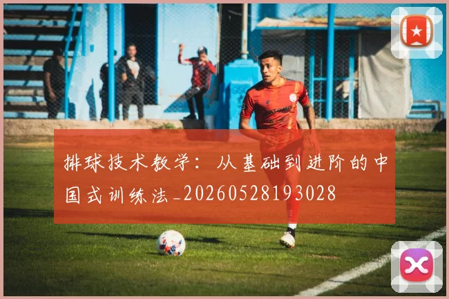排球技术教学：从基础到进阶的中国式训练法_20260528193028